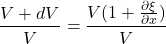 \begin{equation*}\frac{V+dV}{V} = \frac{V(1+\frac{\partial \xi}{\partial x})}{V}\end{equation*}