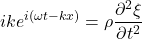 \begin{equation*}ik e^{i(\omega t-kx)}=\rho \frac{\partial^2 \xi}{\partial t^2}\end{equation*}