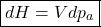 \begin{equation*}\boxed{dH = V dp_a}\end{equation*}