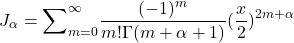 \begin{equation*} J_\alpha=\mathlarger{\mathlarger{\sum}}_{m=0}^{\infty}\frac{(-1)^m}{m!\Gamma (m+\alpha+1)}(\frac{x}{2})^{2m+\alpha}\end{equation*}