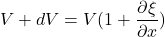 \begin{equation*}V+dV = V(1+\frac{\partial \xi}{\partial x})\end{equation*}