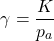 \begin{equation*}\gamma = \frac{K}{p_a}\end{equation*}